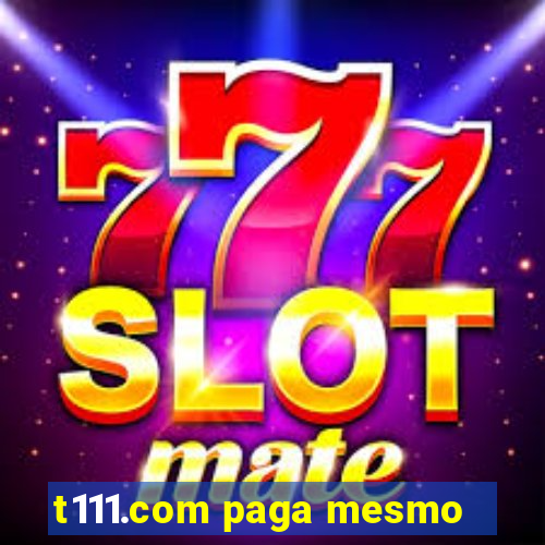 t111.com paga mesmo